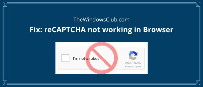 FIX reCAPTCHA ne fonctionne pas dans Chrome, Firefox ou n’importe quel navigateur